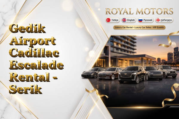 Gedik Airport Cadillac Escalade Rental - Serik