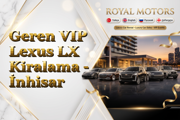 Geren VIP Lexus LX Kiralama - İnhisar
