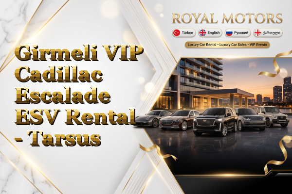 Girmeli VIP Cadillac Escalade ESV Rental - Tarsus
