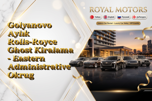 Golyanovo Aylık Rolls-Royce Ghost Kiralama - Eastern Administrative Okrug