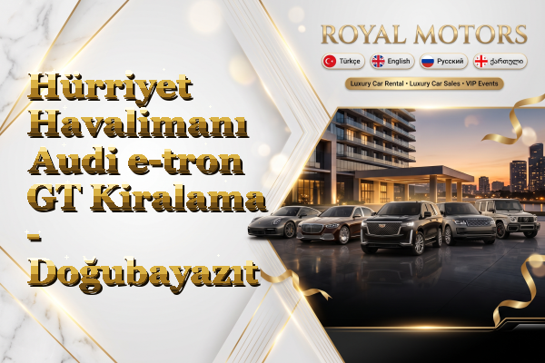 Hürriyet Havalimanı Audi e-tron GT Kiralama - Doğubayazıt