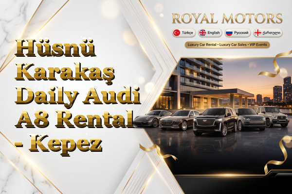 Hüsnü Karakaş Daily Audi A8 Rental - Kepez