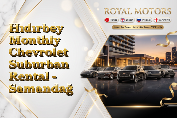 Hıdırbey Monthly Chevrolet Suburban Rental - Samandağ