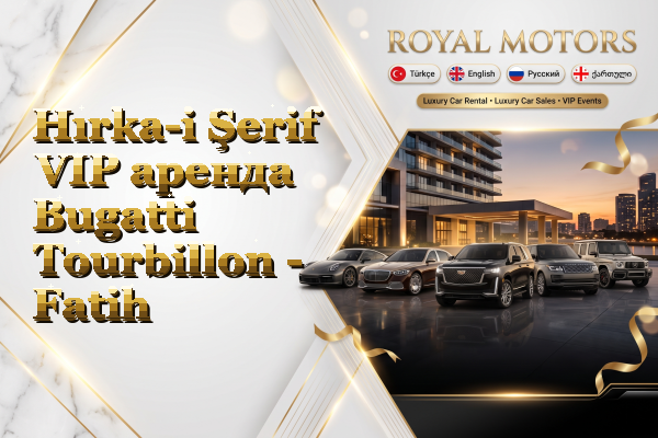 Hırka-i Şerif VIP аренда Bugatti Tourbillon - Fatih