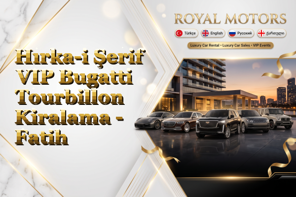Hırka-i Şerif VIP Bugatti Tourbillon Kiralama - Fatih