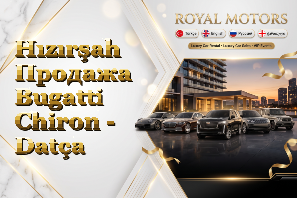 Hızırşah Продажа Bugatti Chiron - Datça