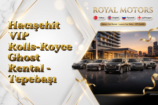 Hacışehit VIP Rolls-Royce Ghost Rental - Tepebaşı