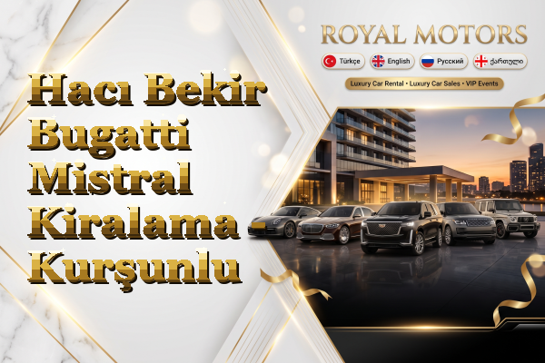 Hacı Bekir Bugatti Mistral Kiralama - Kurşunlu