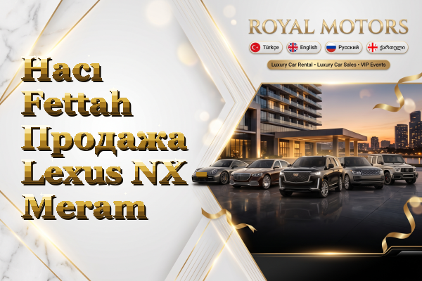 Hacı Fettah Продажа Lexus NX - Meram