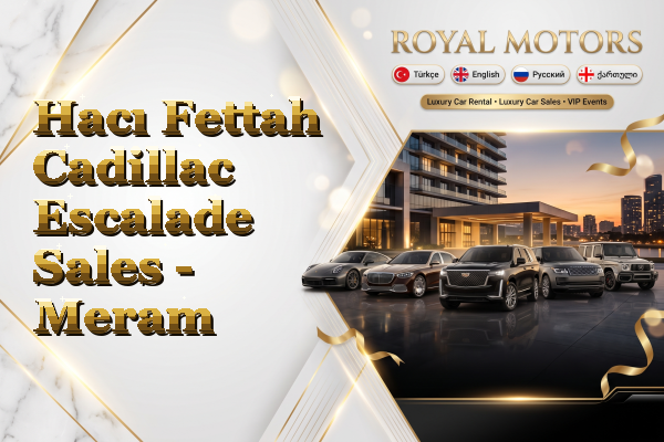 Hacı Fettah Cadillac Escalade Sales - Meram
