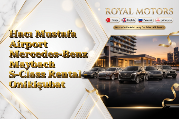 Hacı Mustafa Airport Mercedes-Benz Maybach S-Class Rental - Onikişubat