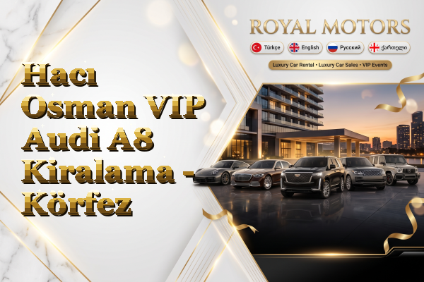 Hacı Osman VIP Audi A8 Kiralama - Körfez