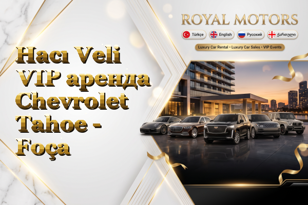 Hacı Veli VIP аренда Chevrolet Tahoe - Foça