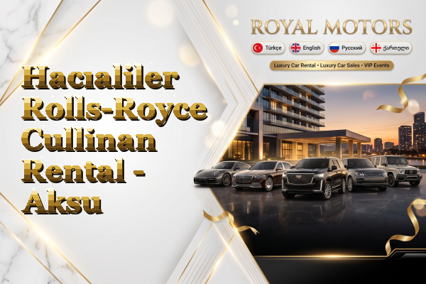 Hacıaliler Rolls-Royce Cullinan Rental - Aksu