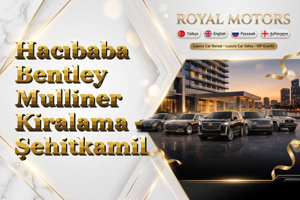 Hacıbaba Bentley Mulliner Kiralama - Şehitkamil