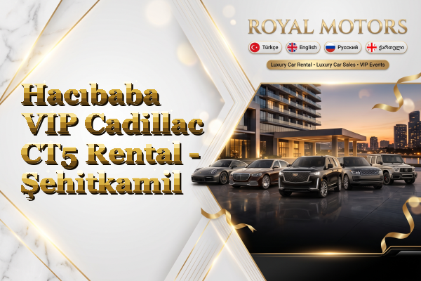 Hacıbaba VIP Cadillac CT5 Rental - Şehitkamil