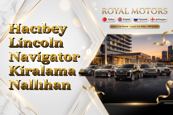 Hacıbey Lincoln Navigator Kiralama - Nallıhan