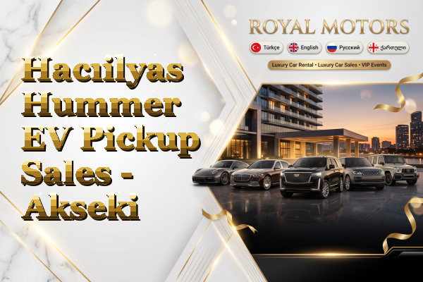 Hacıilyas Hummer EV Pickup Sales - Akseki