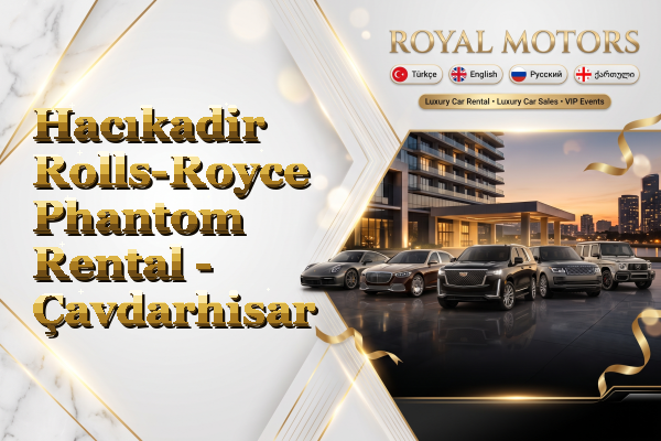 Hacıkadir Rolls-Royce Phantom Rental - Çavdarhisar