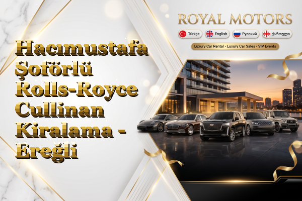 Hacımustafa Şoförlü Rolls-Royce Cullinan Kiralama - Ereğli
