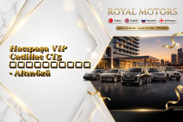 Hacıpaşa VIP Cadillac CT5 გაქირავება - Altınözü