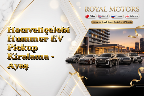Hacıveliçelebi Hummer EV Pickup Kiralama - Ayaş