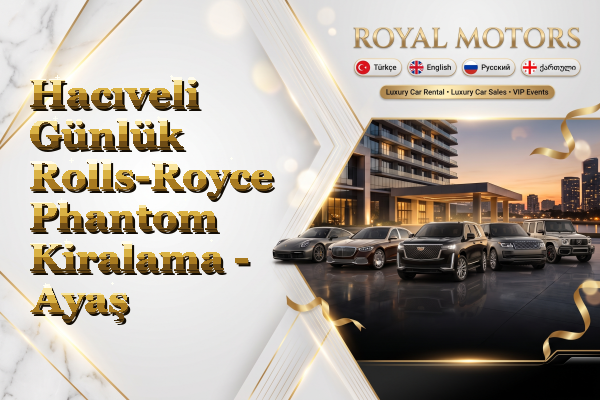Hacıveli Günlük Rolls-Royce Phantom Kiralama - Ayaş