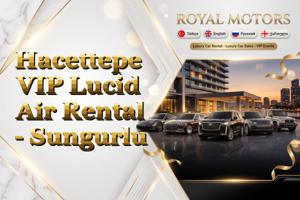 Hacettepe VIP Lucid Air Rental - Sungurlu