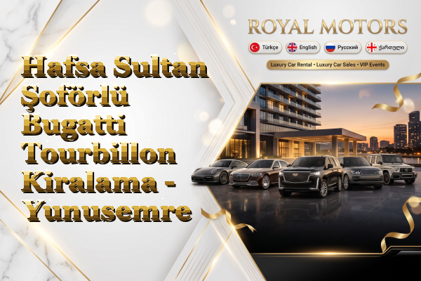 Hafsa Sultan Şoförlü Bugatti Tourbillon Kiralama - Yunusemre