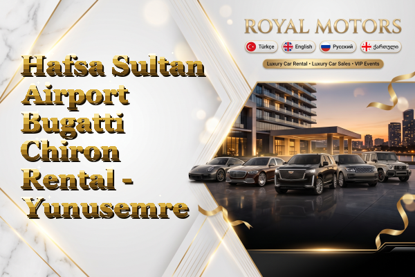 Hafsa Sultan Airport Bugatti Chiron Rental - Yunusemre