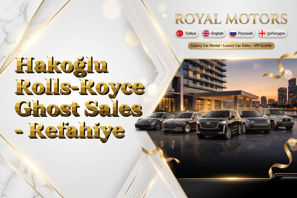 Hakoğlu Rolls-Royce Ghost Sales - Refahiye