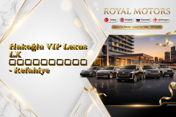Hakoğlu VIP Lexus LX გაქირავება - Refahiye