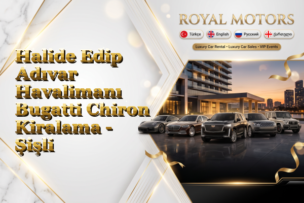 Halide Edip Adıvar Havalimanı Bugatti Chiron Kiralama - Şişli