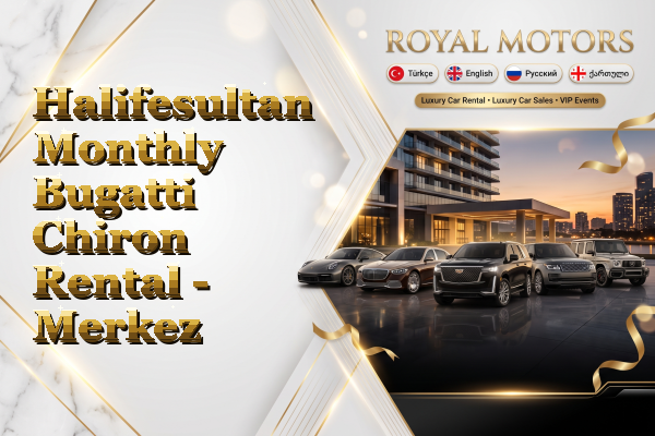 Halifesultan Monthly Bugatti Chiron Rental - Merkez
