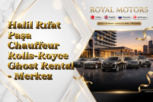 Halil Rıfat Paşa Chauffeur Rolls-Royce Ghost Rental - Merkez
