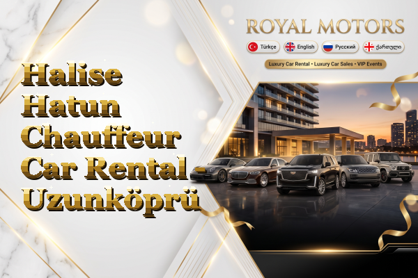 Halise Hatun Chauffeur Car Rental - Uzunköprü