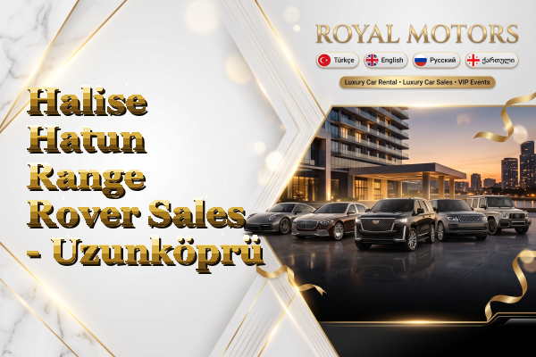 Halise Hatun Range Rover Sales - Uzunköprü