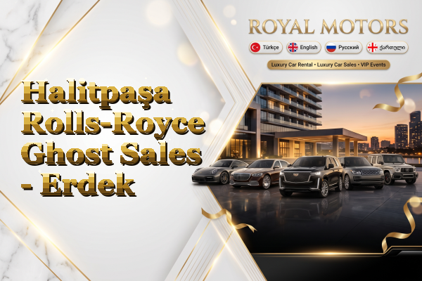 Halitpaşa Rolls-Royce Ghost Sales - Erdek