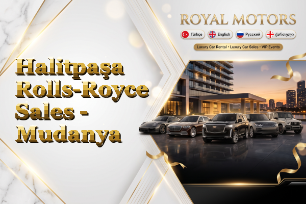 Halitpaşa Rolls-Royce Sales - Mudanya