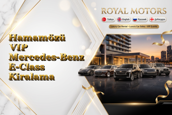 Hamamözü VIP Mercedes-Benz E-Class Kiralama
