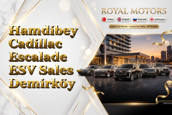 Hamdibey Cadillac Escalade ESV Sales - Demirköy