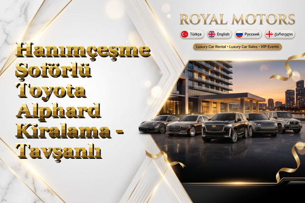 Hanımçeşme Şoförlü Toyota Alphard Kiralama - Tavşanlı