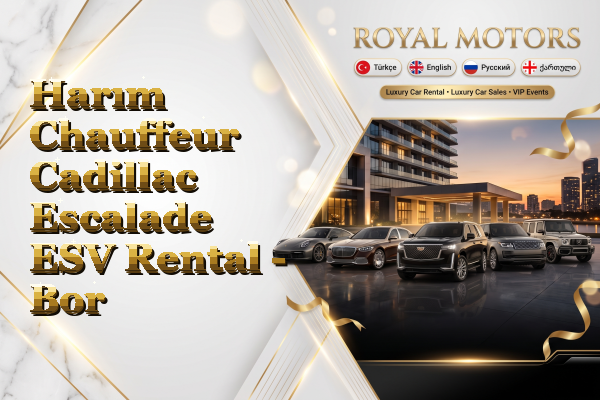 Harım Chauffeur Cadillac Escalade ESV Rental - Bor