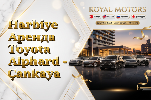 Harbiye Аренда Toyota Alphard - Çankaya