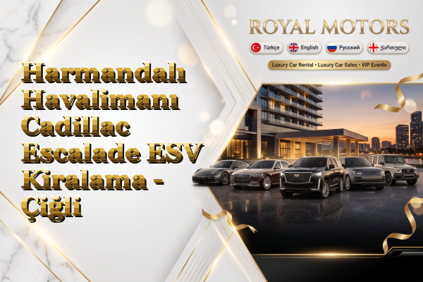 Harmandalı Havalimanı Cadillac Escalade ESV Kiralama - Çiğli