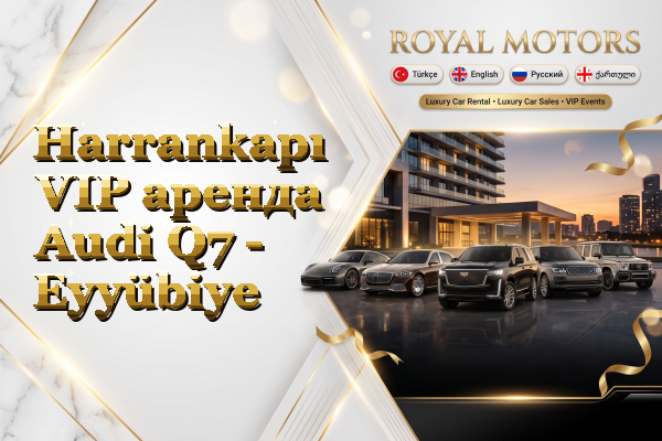 Harrankapı VIP аренда Audi Q7 - Eyyübiye