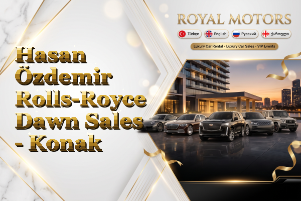 Hasan Özdemir Rolls-Royce Dawn Sales - Konak