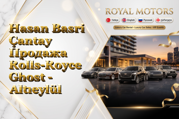 Hasan Basri Çantay Продажа Rolls-Royce Ghost - Altıeylül