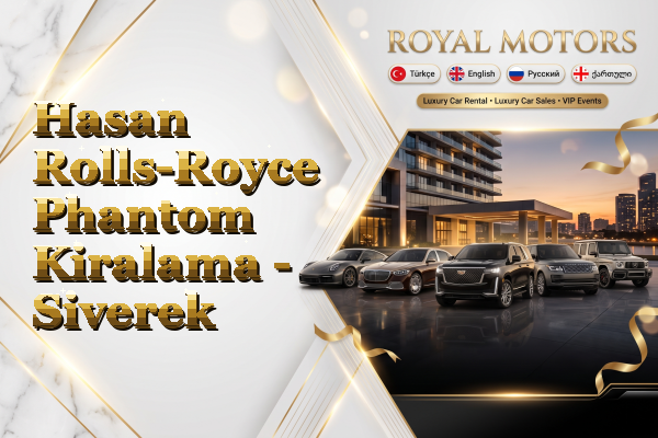 Hasan Rolls-Royce Phantom Kiralama - Siverek