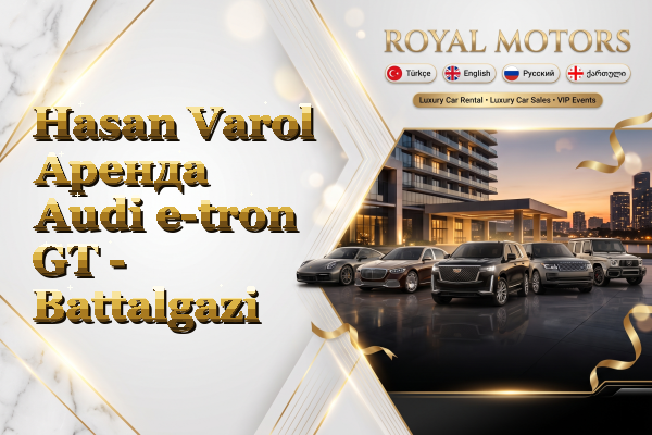 Hasan Varol Аренда Audi e-tron GT - Battalgazi
